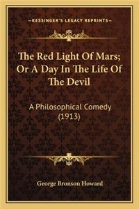 Red Light of Mars; Or a Day in the Life of the Devil the Red Light of Mars; Or a Day in the Life of the Devil: A Philosophical Comedy (1913) a Philosophical Comedy (1913)