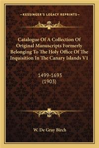 Catalogue Of A Collection Of Original Manuscripts Formerly Belonging To The Holy Office Of The Inquisition In The Canary Islands V1