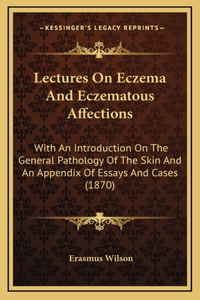 Lectures on Eczema and Eczematous Affections