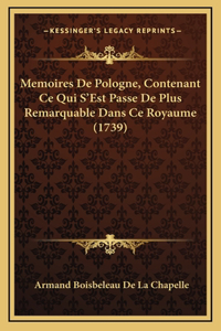 Memoires De Pologne, Contenant Ce Qui S'Est Passe De Plus Remarquable Dans Ce Royaume (1739)