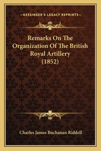 Remarks On The Organization Of The British Royal Artillery (1852)