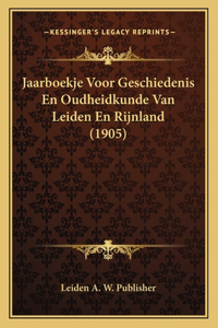 Jaarboekje Voor Geschiedenis En Oudheidkunde Van Leiden En Rijnland (1905)