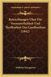 Betrachtungen Uber Die Verausserlichkeit Und Theilbarkeit Des Landbesitzes (1842)