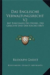 Englische Verwaltungsrecht V2: Mit Einschluss Des Heeres, Der Gerichte Und Der Kirche (1867)