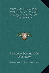 Views Of The City Of Washington, Mount Vernon, Arlington, Alexandria