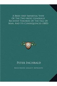 A Brief And Impartial View Of The Two Most Generally Received Theories Of The Fall Of Man, And Its Consequences (1805)