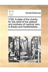 1795. a State of the Charity, for the Relief of the Widows and Orphans of Medical Men, in Essex and Hertfordshire. ...