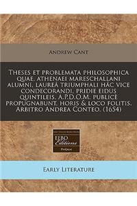 Theses Et Problemata Philosophica Quae, Athenaei Mareschallani Alumni, Laurea Triumphali Hac Vice Condecorandi, Pridie Eidus Quintileis, A.P.D.O.M. Publice Propugnabunt, Horis & Loco Folitis. Arbitro Andrea Conteo. (1654)