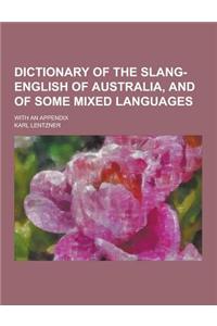 Dictionary of the Slang-English of Australia, and of Some Mixed Languages; With an Appendix