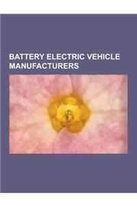 Battery Electric Vehicle Manufacturers: General Motors, Nissan Motors, Think Global, Tesla Motors, Smith Electric Vehicles, Zap, Coda Automotive, Pini