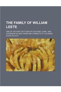 The Family of William Leete; One of the First Settlers of Guilford, Conn., and Governor of New Haven and Connecticut Colonies