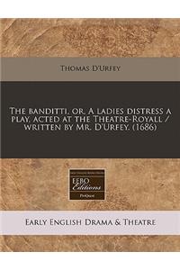 The Banditti, Or, a Ladies Distress a Play, Acted at the Theatre-Royall / Written by Mr. D'Urfey. (1686)