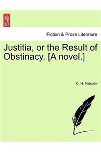 Justitia, or the Result of Obstinacy. [A Novel.]