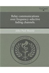 Relay Communications Over Frequency-Selective Fading Channels.