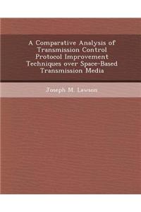 A Comparative Analysis of Transmission Control Protocol Improvement Techniques Over Space-Based Transmission Media