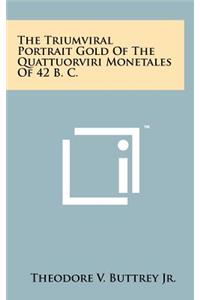 Triumviral Portrait Gold of the Quattuorviri Monetales of 42 B. C.