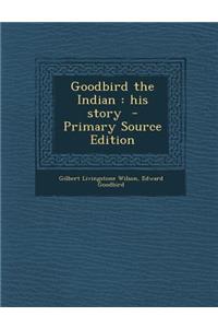 Goodbird the Indian: His Story