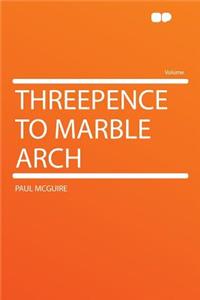 Threepence to Marble Arch