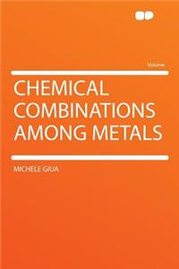 Chemical Combinations Among Metals