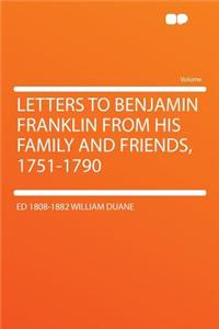 Letters to Benjamin Franklin from His Family and Friends, 1751-1790