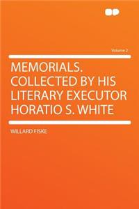 Memorials. Collected by His Literary Executor Horatio S. White Volume 2