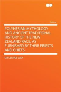 Polynesian Mythology and Ancient Traditional History of the New Zealand Race, as Furnished by Their Priests and Chiefs