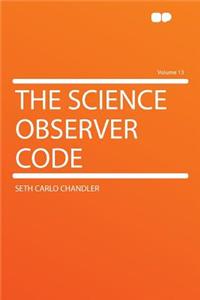 The Science Observer Code Volume 13