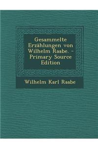 Gesammelte Erzahlungen Von Wilhelm Raabe. - Primary Source Edition