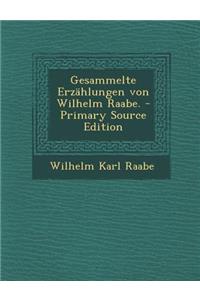 Gesammelte Erzahlungen Von Wilhelm Raabe. - Primary Source Edition