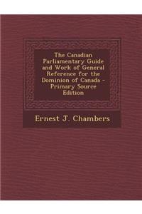 The Canadian Parliamentary Guide and Work of General Reference for the Dominion of Canada