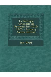 La Politique Orientale de Francois Ier (1515-1547)