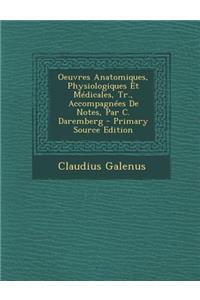 Oeuvres Anatomiques, Physiologiques Et Medicales, Tr., Accompagnees de Notes, Par C. Daremberg