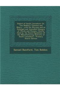 Dialect of South Lancashire: Or, Tim Bobbin's Tummus and Meary; With His Rhymes and an Enlarged and Amended Glossary of Words and Phrases, Chiefly