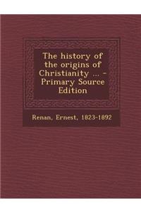 The History of the Origins of Christianity ...