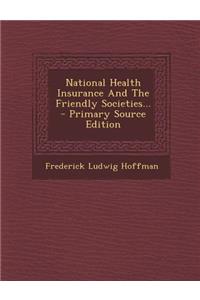 National Health Insurance and the Friendly Societies... - Primary Source Edition