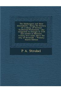 The Salzburgers and Their Descendants: Being the History of a Colony of German (Lutheran) Protestants, Who Emigrated to Georgia in 1734 and Settled at
