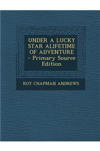 Under a Lucky Star Alifetime of Adventure