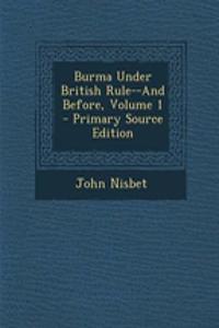 Burma Under British Rule--And Before, Volume 1 - Primary Source Edition