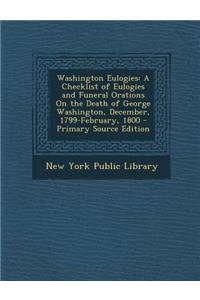 Washington Eulogies: A Checklist of Eulogies and Funeral Orations on the Death of George Washington, December, 1799-February, 1800