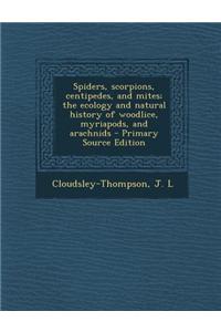 Spiders, Scorpions, Centipedes, and Mites; The Ecology and Natural History of Woodlice, Myriapods, and Arachnids