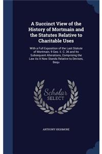 A Succinct View of the History of Mortmain and the Statutes Relative to Charitable Uses