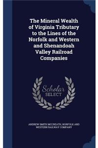 The Mineral Wealth of Virginia Tributary to the Lines of the Norfolk and Western and Shenandoah Valley Railroad Companies