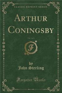 Arthur Coningsby, Vol. 1 of 3 (Classic Reprint)