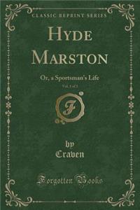 Hyde Marston, Vol. 1 of 3: Or, a Sportsman's Life (Classic Reprint)