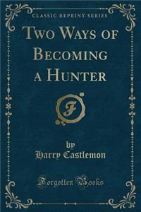 Two Ways of Becoming a Hunter (Classic Reprint)