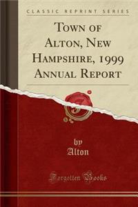 Town of Alton, New Hampshire, 1999 Annual Report (Classic Reprint)