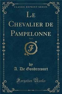 Le Chevalier de Pampelonne, Vol. 1 (Classic Reprint)