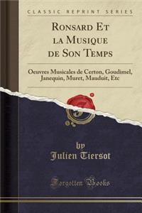 Ronsard Et La Musique de Son Temps: Oeuvres Musicales de Certon, Goudimel, Janequin, Muret, Mauduit, Etc (Classic Reprint)