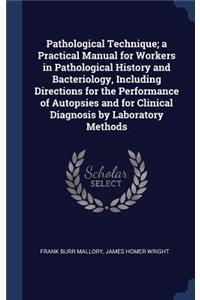 Pathological Technique; A Practical Manual for Workers in Pathological History and Bacteriology, Including Directions for the Performance of Autopsies and for Clinical Diagnosis by Laboratory Methods