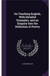 On Teaching English, with Detailed Examples, and an Enquiry Into the Definition of Poetry